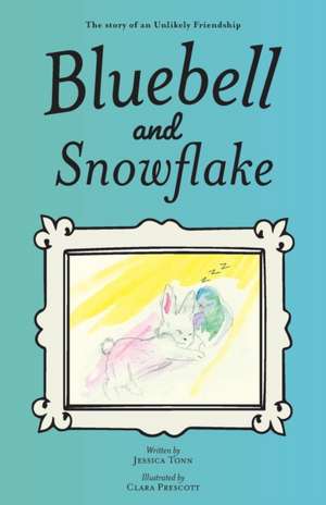 Bluebell and Snowflake: The story of an Unlikely Friendship de Jessica Tonn