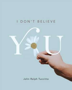 I Don't Believe You de John Ralph Tuccitto