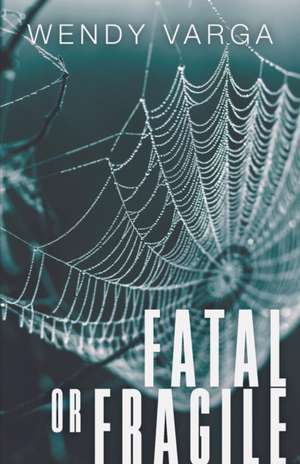 Fatal or Fragile de Wendy Varga