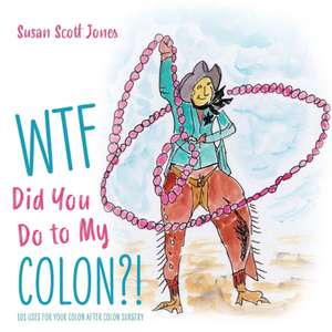 WTF Did You Do to My Colon?! de Susan Scott Jones