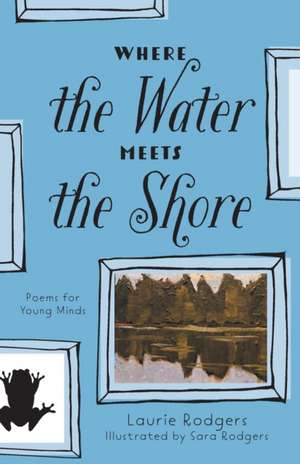 Where The Water Meets The Shore: Poems for Young Minds de Laurie Rodgers