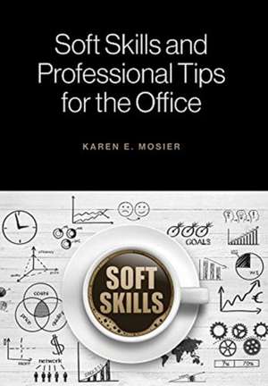 Soft Skills and Professional Tips for the Office de Karen E. Mosier