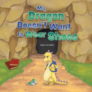 My Dragon Doesn't Want to Wear Shoes de Ligia Carvalho