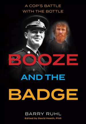 Booze and the Badge: A Cop's Battle with the Bottle de Barry Ruhl