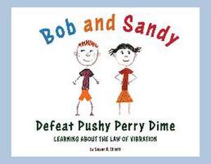 Bob and Sandy Defeat Pushy Perry Dime: Learning about the Law of Vibration de Susan D. Elliott