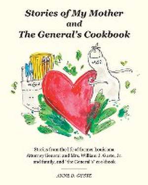 Stories of My Mother and the General's Cookbook: Stories from the life of former Louisiana Attorney General and Mrs. William J. Guste, Jr. and family, de Anne D. Guste