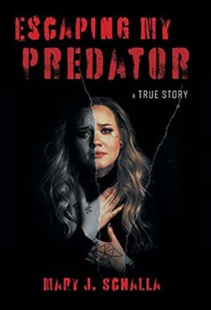 Escaping My Predator de Mary J. Schalla
