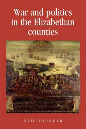 War and Politics in the Elizabethan Counties de Neil Younger