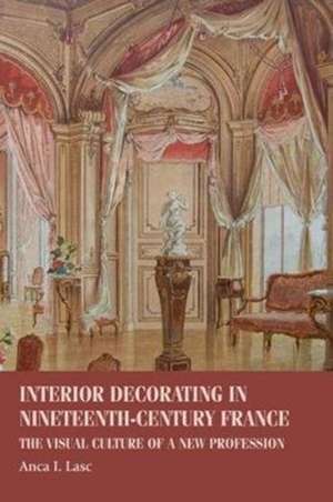 Interior Decorating in Nineteenth-Century France de Anca I. (Assistant Professor) Lasc