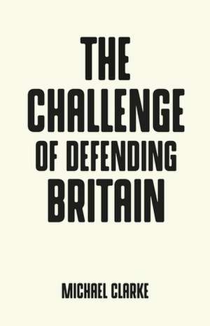 Defending Britain in Uncertain Times de Michael Clarke