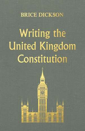 WRITING THE U.K. CONSTITUTION de Brice Dickson