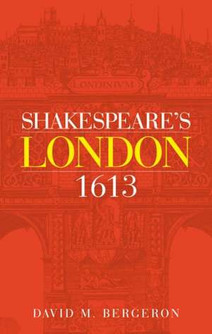 Shakespeare'S London 1613 de David M. Bergeron