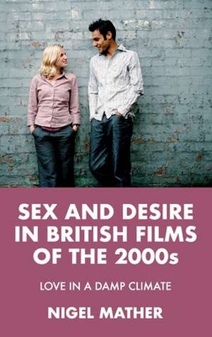 Sex and Desire in British Films of the 2000s de NIGEL MATHER