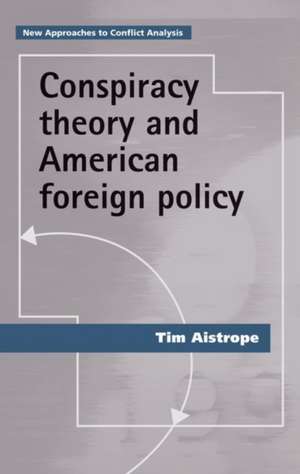 Conspiracy Theory and American Foreign Policy de Tim Aistrope