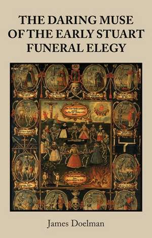 Daring Muse of the Early Stuart Funeral Elegy de James Doelman