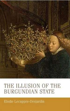 Illusion of the Burgundian State de Elodie Lecuppre-Desjardin