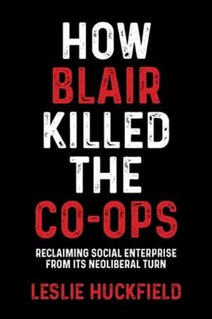 How Blair Killed the Co-Ops de Leslie Huckfield