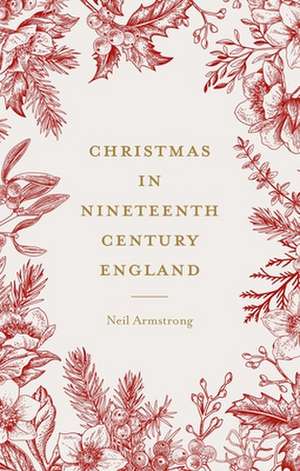 Christmas in Nineteenth-Century England de Neil Armstrong