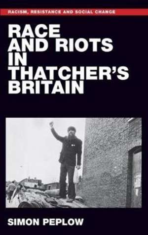 Race and Riots in Thatcher's Britain de Simon Peplow