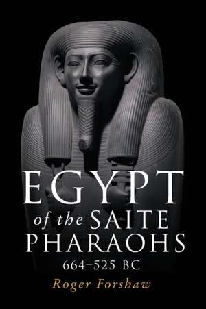 Egypt of the Saite Pharaohs, 664-525 Bc de Roger Forshaw