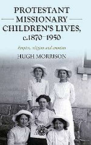 Protestant missionary children's lives, c.1870-1950 de Hugh Morrison