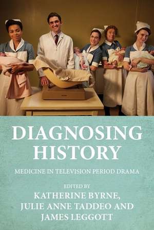 Diagnosing History: Medicine in Television Period Drama de Katherine Byrne