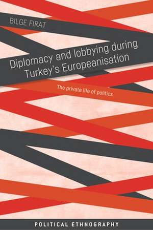 Diplomacy and Lobbying During Turkey's Europeanisation de Bilge Firat