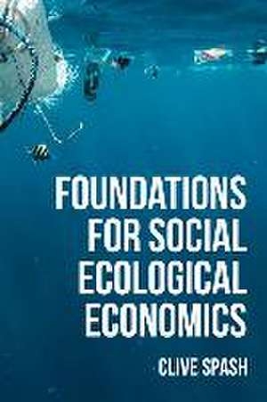 Foundations of Social Ecological Economics de Clive L Spash