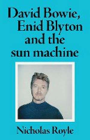 David Bowie, Enid Blyton and the Sun Machine de Nicholas Royle