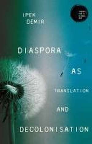 Diaspora as translation and decolonisation de Ipek Demir