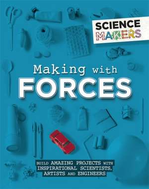 Science Makers: Making with Forces de Anna Claybourne