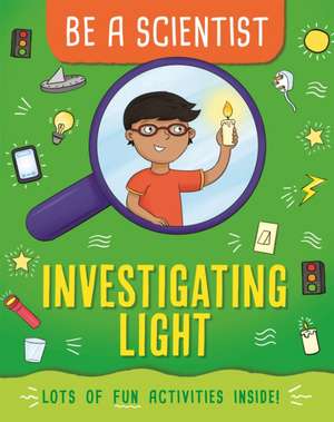 Be a Scientist: Investigating Light de Jacqui Bailey