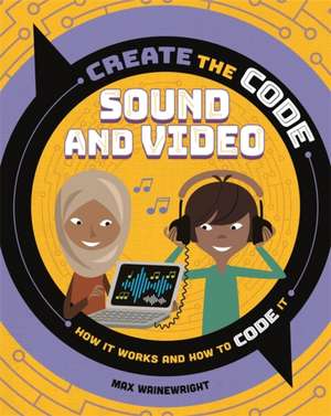 Create the Code: Sound and Video de Max Wainewright