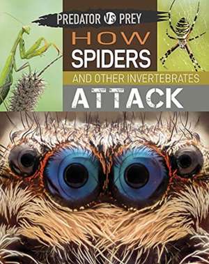 Predator Vs Prey: How Spiders and Other Invertebrates Attack! de Tim Harris