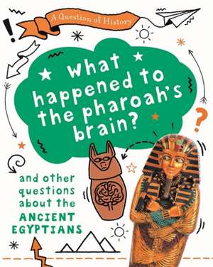 A Question of History: What happened to the pharaoh's brain? And other questions about ancient Egypt de Tim Cooke