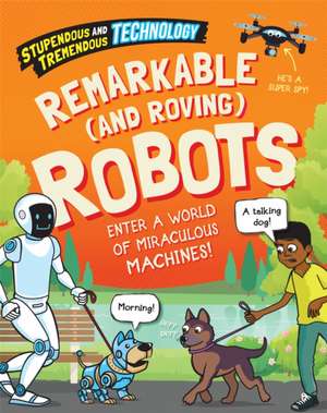 Stupendous and Tremendous Technology: Remarkable and Roving Robots de Sonya Newland