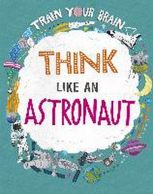 Woolf, A: Train Your Brain: Think Like an Astronaut de Alex Woolf