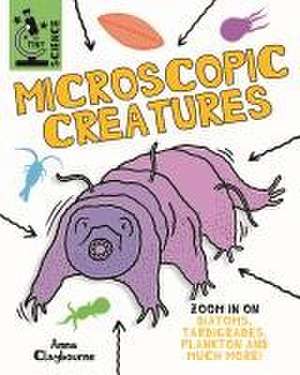 Tiny Science: Microscopic Creatures de Anna Claybourne
