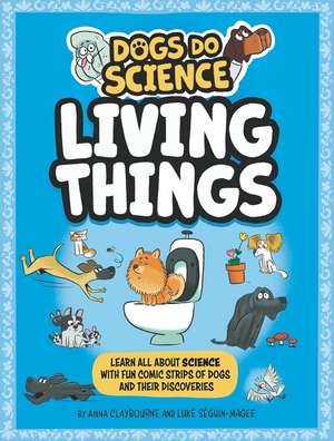 Dogs Do Science: Living Things de Anna Claybourne