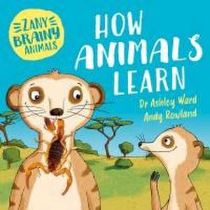 Zany Brainy Animals: How Animals Learn de Ashley Ward