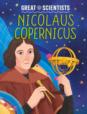 Great Scientists: Nicolaus Copernicus de Alexandra Badiu