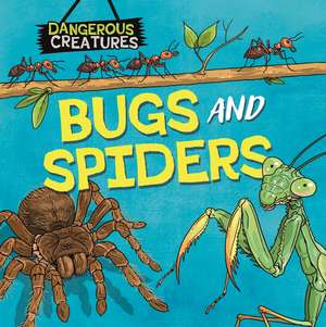 Dangerous Creatures: Bugs and Spiders de Lynn Huggins-Cooper