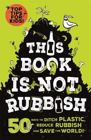 This Book is not Rubbish: 50 Ways to Ditch Plastic, Reduce Rubbish and Save the World! de Isabel Thomas