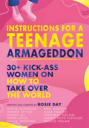 Instructions for a Teenage Armageddon: 30+ kick-ass women on how to take over the world de Rosie Day