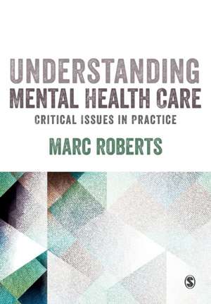 Understanding Mental Health Care: Critical Issues in Practice de Marc Roberts