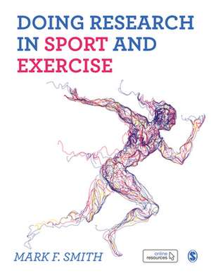 Doing Research in Sport and Exercise: A Student's Guide de Mark Smith