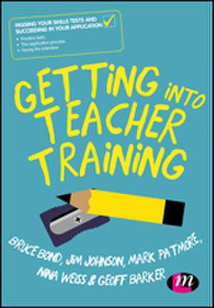 Getting into Teacher Training: Passing your Skills Tests and succeeding in your application de Bruce Bond