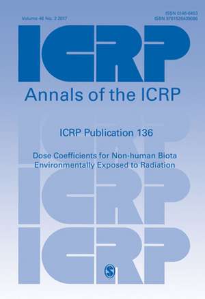 ICRP Publication 136: Dose Coefficients for Non-human Biota Environmentally Exposed to Radiation de ICRP