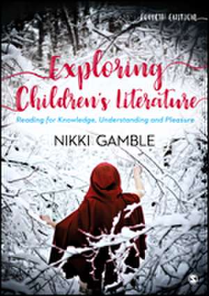 Exploring Children's Literature: Reading for Knowledge, Understanding and Pleasure de Nikki Gamble