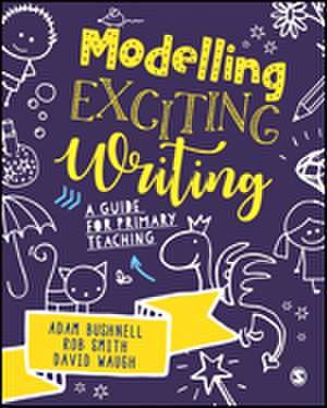 Modelling Exciting Writing: A guide for primary teaching de Adam Bushnell